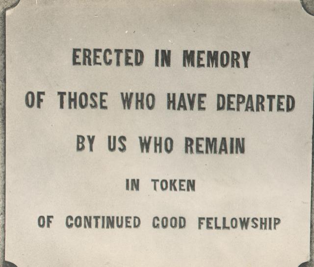 Erected in memory of those who have departed  by us who remain in token of continued good fellowship