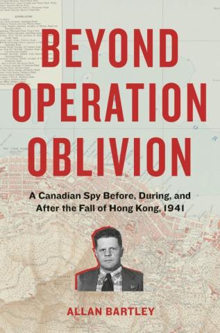Book cover of Beyond Operation Oblivion: A Canadian Spy Before, During, and After the Fall of Hong Kong, 1941 by Allan Bartley