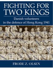 Fighting for Two Kings: Danish Volunteers in the Defence of Hong Kong 1941 by Frode Z. Olsen